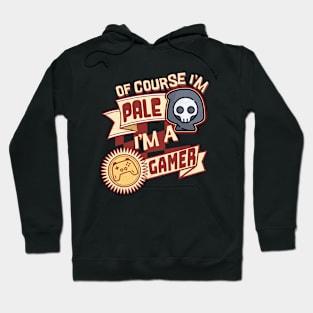 Of Course I'm Pale, I'm a Gamer Hoodie